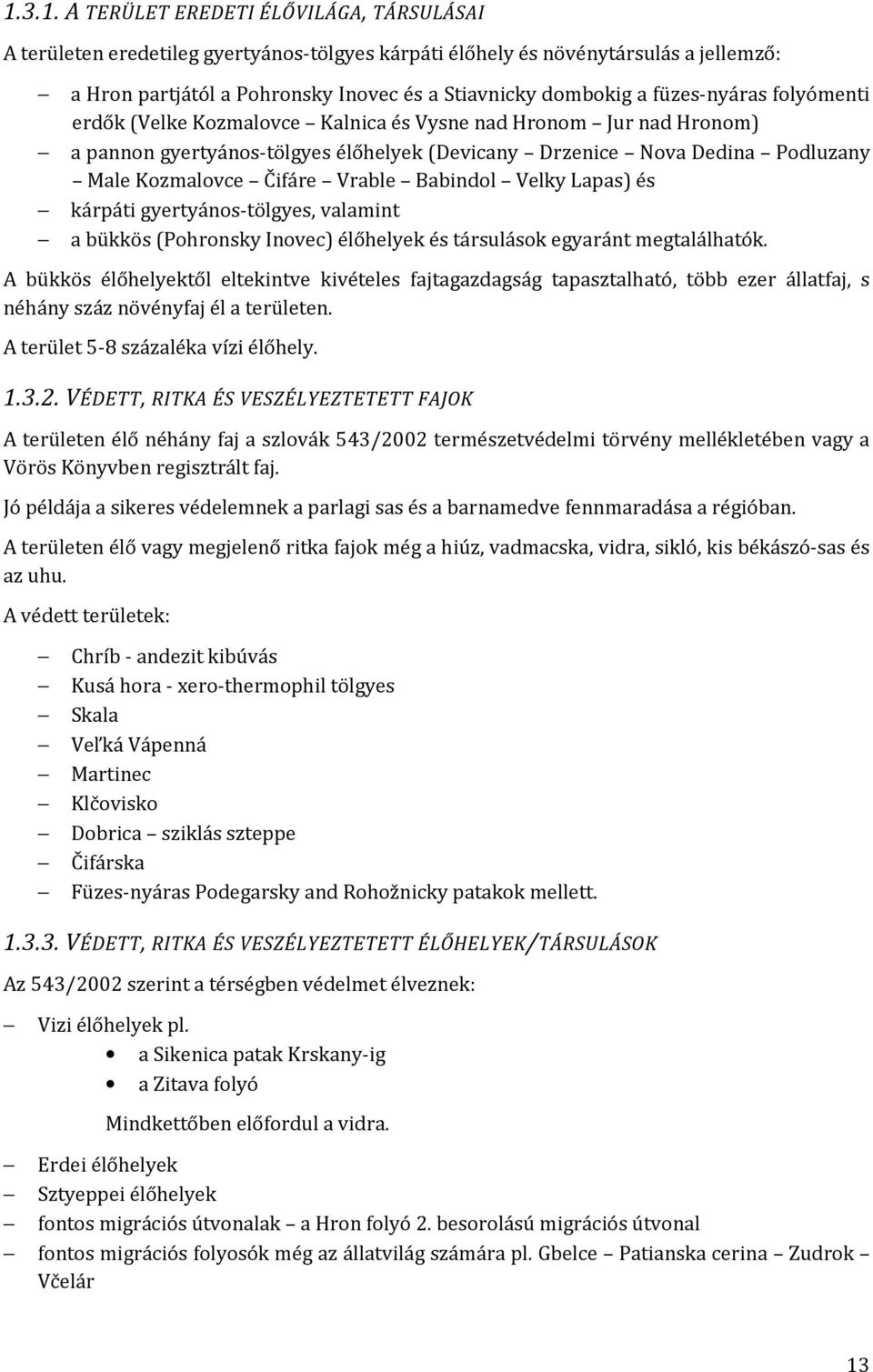 Vrable Babindol Velky Lapas) és kárpáti gyertyános-tölgyes, valamint a bükkös (Pohronsky Inovec) élőhelyek és társulások egyaránt megtalálhatók.