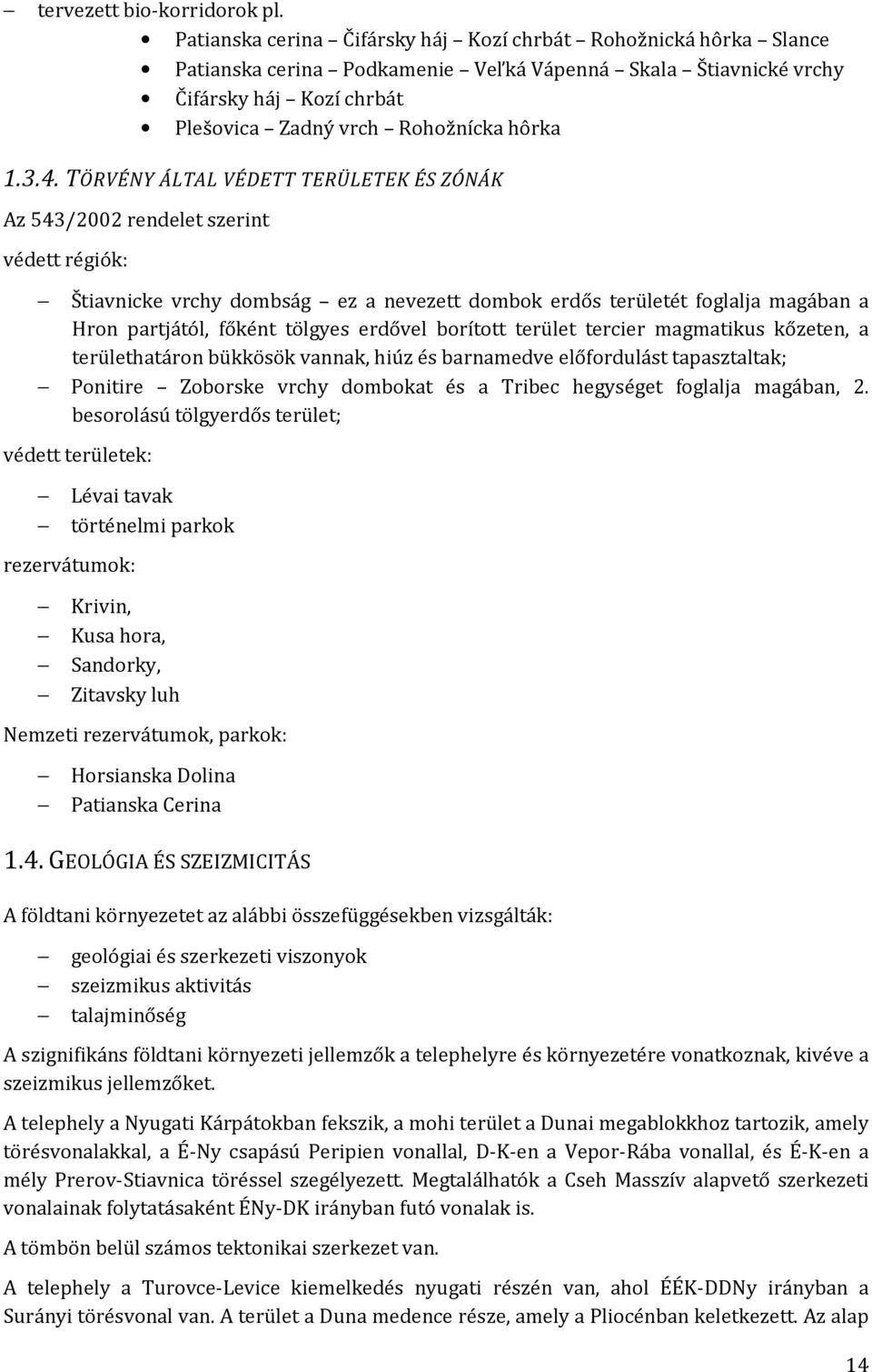 TÖRVÉNY ÁLTAL VÉDETT TERÜLETEK ÉS ZÓNÁK Az 543/2002 rendelet szerint védett régiók: Štiavnicke vrchy dombság ez a nevezett dombok erdős területét foglalja magában a Hron partjától, főként tölgyes