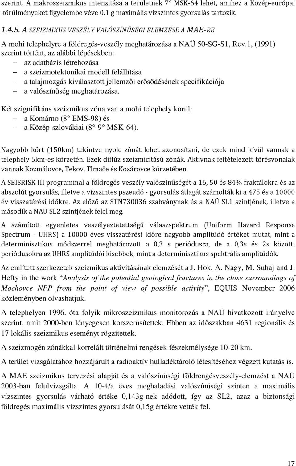1, (1991) szerint történt, az alábbi lépésekben: az adatbázis létrehozása a szeizmotektonikai modell felállítása a talajmozgás kiválasztott jellemzıi erısödésének specifikációja a valószínőség