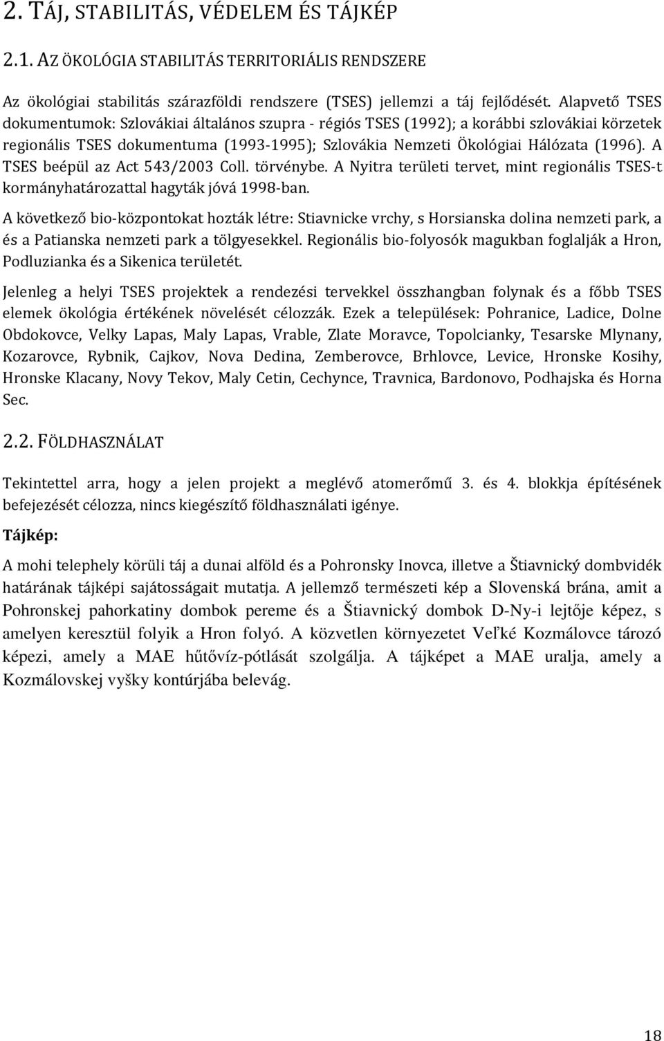 A TSES beépül az Act 543/2003 Coll. törvénybe. A Nyitra területi tervet, mint regionális TSES-t kormányhatározattal hagyták jóvá 1998-ban.