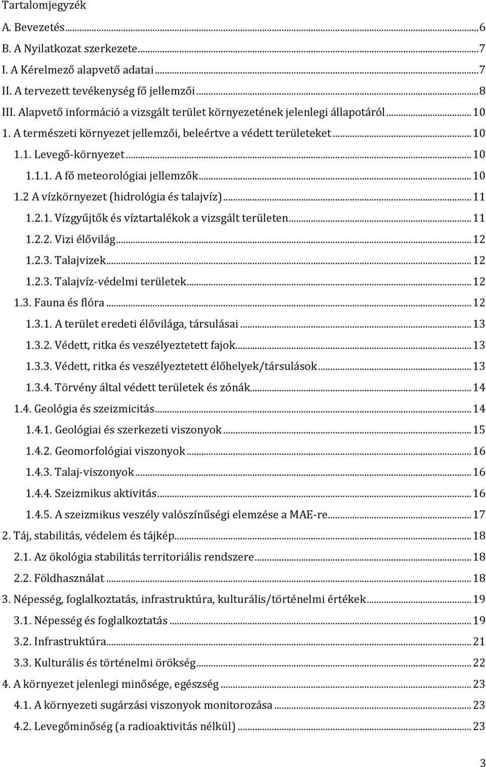 ..10 1.2 A vízkörnyezet (hidrológia és talajvíz)...11 1.2.1. Vízgyűjtők és víztartalékok a vizsgált területen...11 1.2.2. Vizi élővilág...12 1.2.3. Talajvizek...12 1.2.3. Talajvíz-védelmi területek.