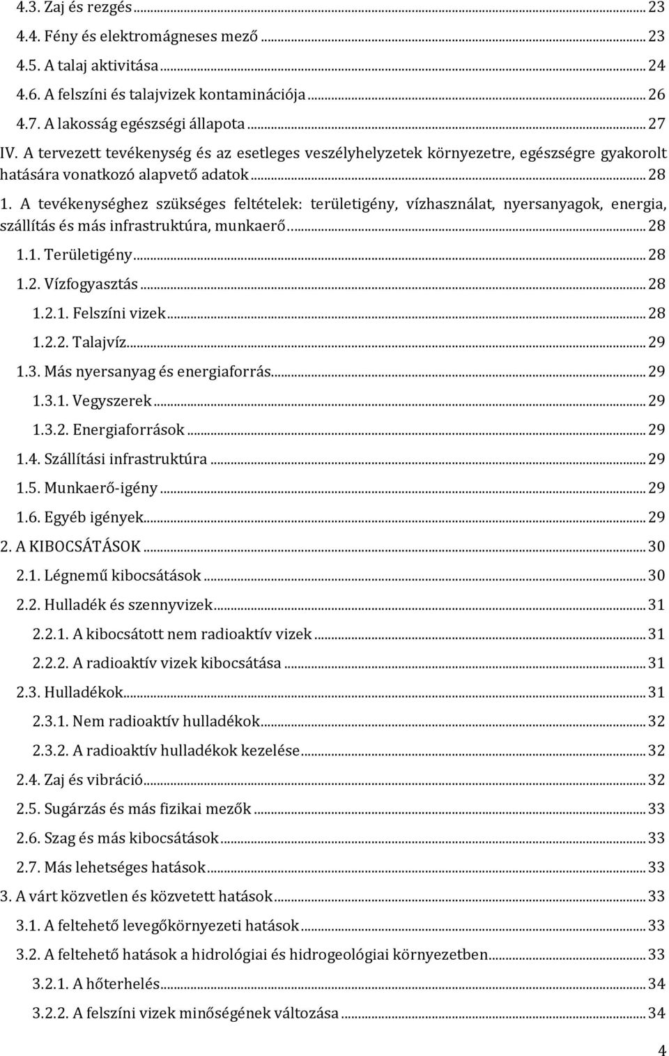 A tevékenységhez szükséges feltételek: területigény, vízhasználat, nyersanyagok, energia, szállítás és más infrastruktúra, munkaerő...28 1.1. Területigény...28 1.2. Vízfogyasztás...28 1.2.1. Felszíni vizek.