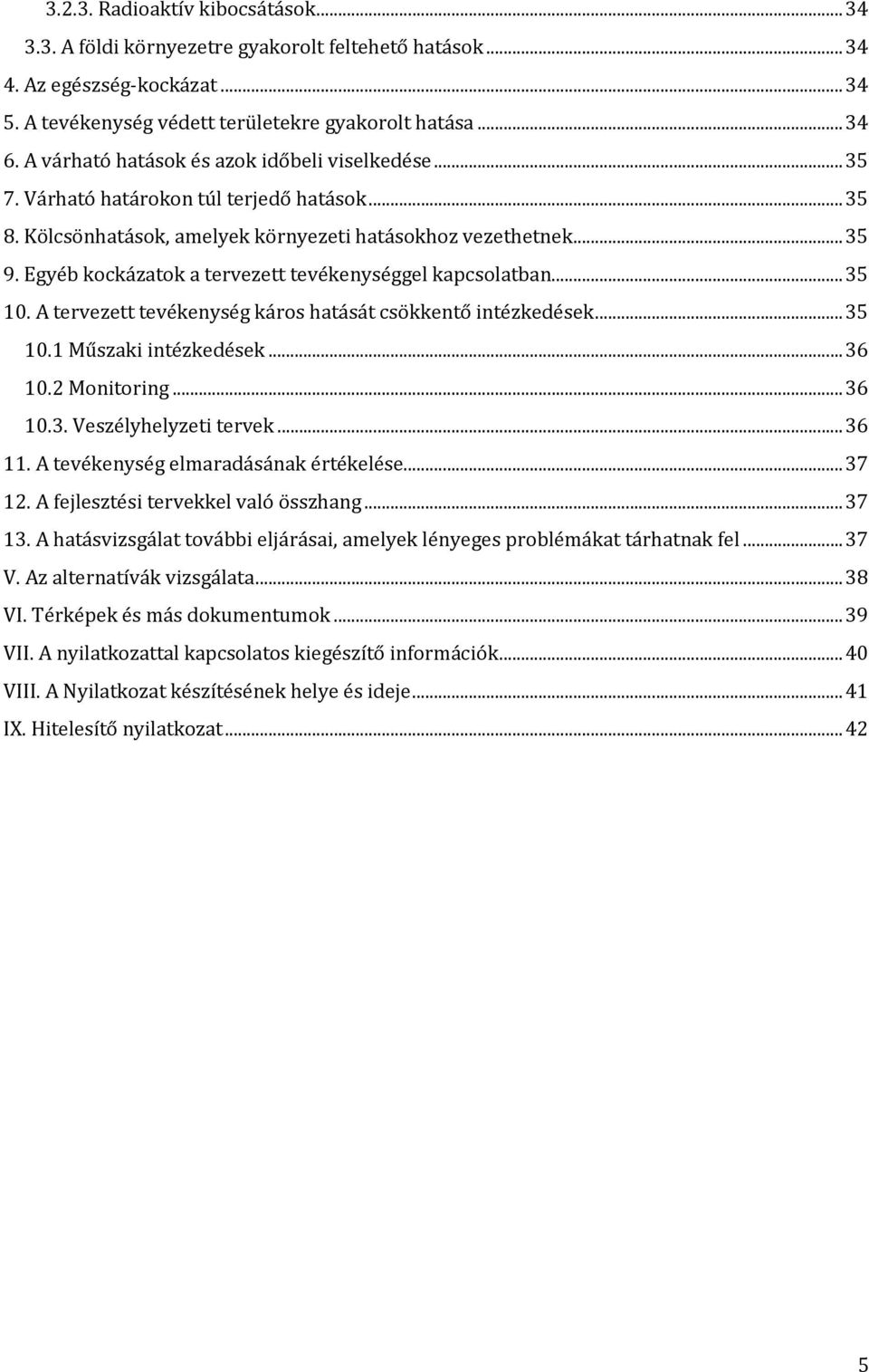 Egyéb kockázatok a tervezett tevékenységgel kapcsolatban...35 10. A tervezett tevékenység káros hatását csökkentő intézkedések...35 10.1 Műszaki intézkedések...36 10.2 Monitoring...36 10.3. Veszélyhelyzeti tervek.