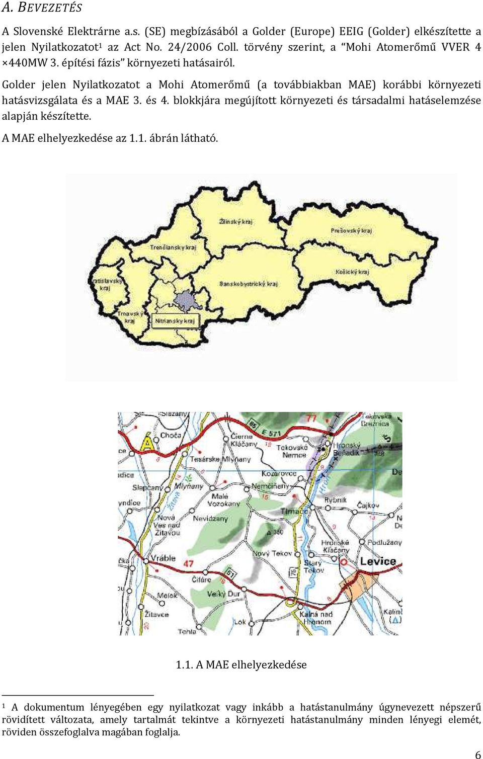 Golder jelen Nyilatkozatot a Mohi Atomerőmű (a továbbiakban MAE) korábbi környezeti hatásvizsgálata és a MAE 3. és 4.