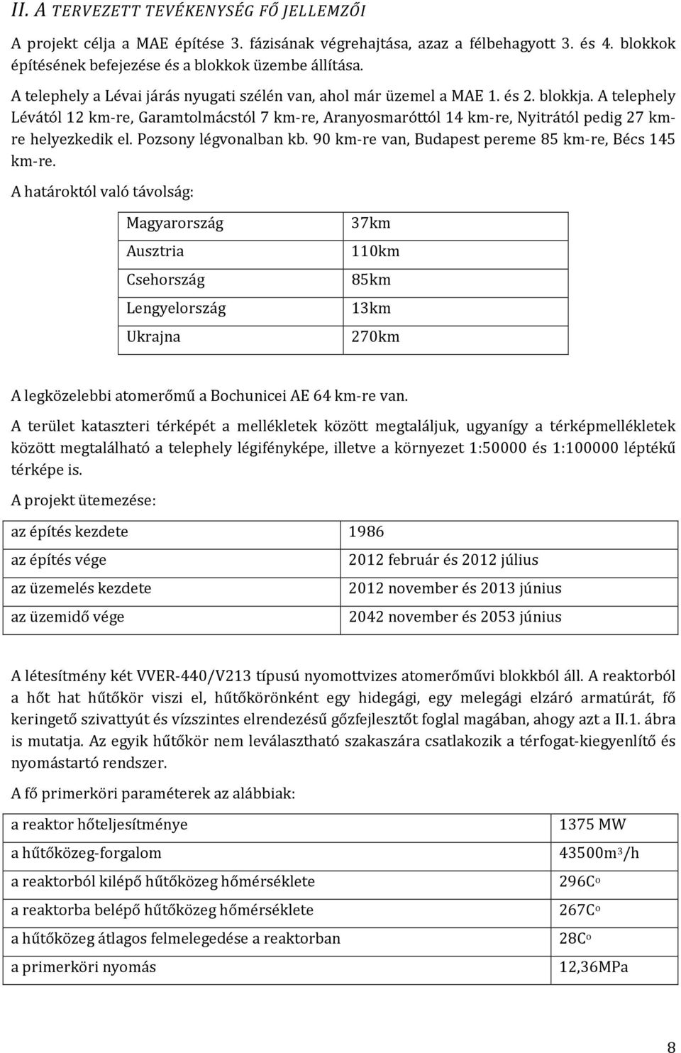 A telephely Lévától 12 km-re, Garamtolmácstól 7 km-re, Aranyosmaróttól 14 km-re, Nyitrától pedig 27 kmre helyezkedik el. Pozsony légvonalban kb. 90 km-re van, Budapest pereme 85 km-re, Bécs 145 km-re.