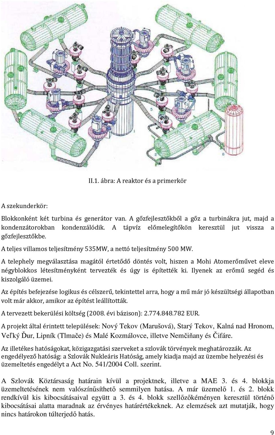 A telephely megválasztása magától értetődő döntés volt, hiszen a Mohi Atomerőművet eleve négyblokkos létesítményként tervezték és úgy is építették ki. Ilyenek az erőmű segéd és kiszolgáló üzemei.