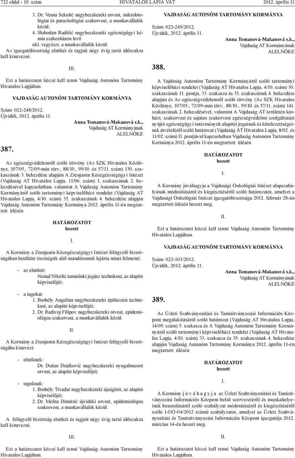 II VAJDASÁG AUTONÓM TARTOMÁNY KORMÁNYA Szám: 022-248/2012. 387. Anna Tomanová-Makanová s.k., Vajdaság AT Kormányának ALELNÖKE Az egészségvédelemről szóló törvény (Az SZK Hivatalos Közlönye, 107/05.