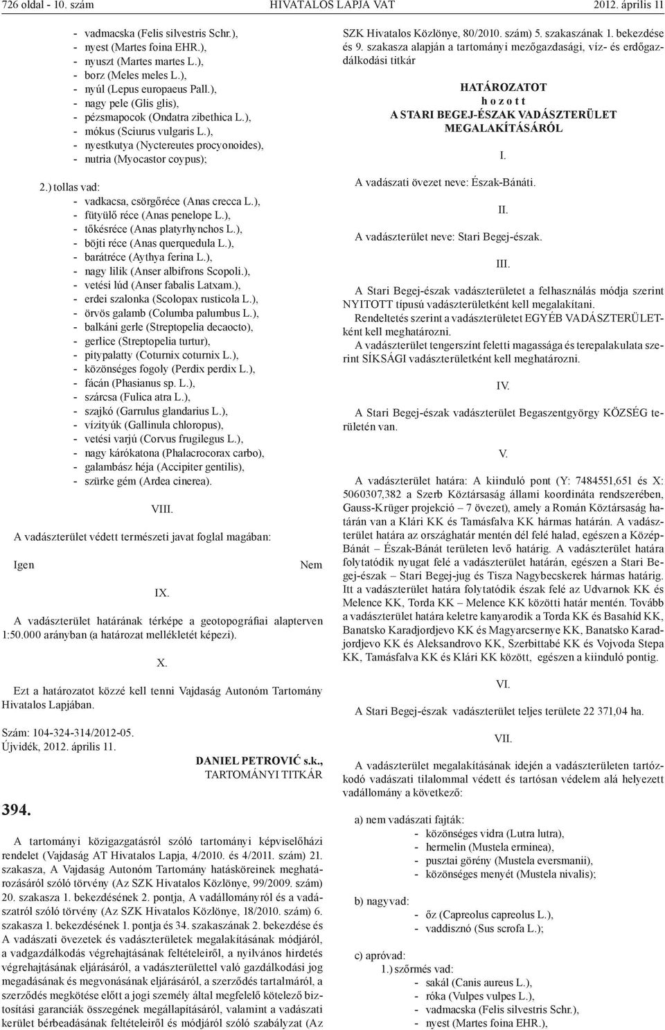 ), - nyestkutya (Nyctereutes procyonoides), - nutria (Myocastor coypus); 2.) tollas vad: - vadkacsa, csörgőréce (Anas crecca L.), - fütyülő réce (Anas penelope L.), - tőkésréce (Anas platyrhynchos L.