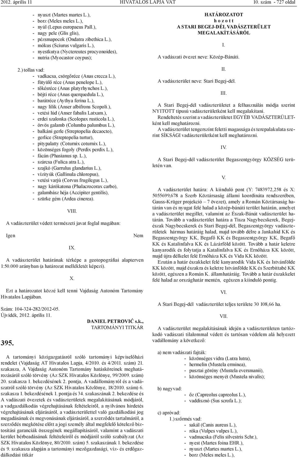 ) tollas vad: - vadkacsa, csörgőréce (Anas crecca L.), - fütyülő réce (Anas penelope L.), - tőkésréce (Anas platyrhynchos L.), - böjti réce (Anas querquedula L.), - barátréce (Aythya ferina L.