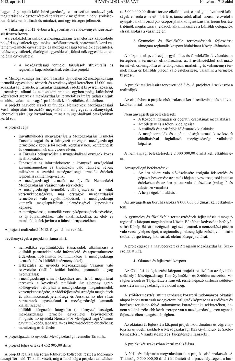 jellemző. A Titkárság a 2012. évben a hagyományos rendezvények szervezését finanszírozza.
