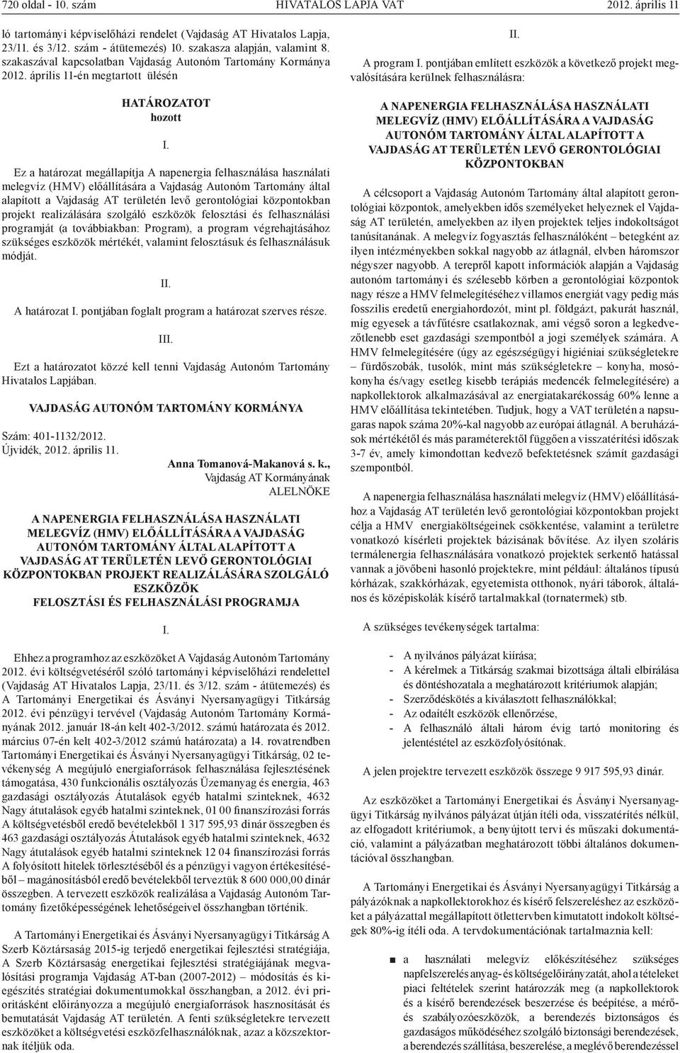 április 11-én megtartott ülésén hozott Ez a határozat megállapítja A napenergia felhasználása használati melegvíz (HMV) előállítására a Vajdaság Autonóm Tartomány által alapított a Vajdaság AT