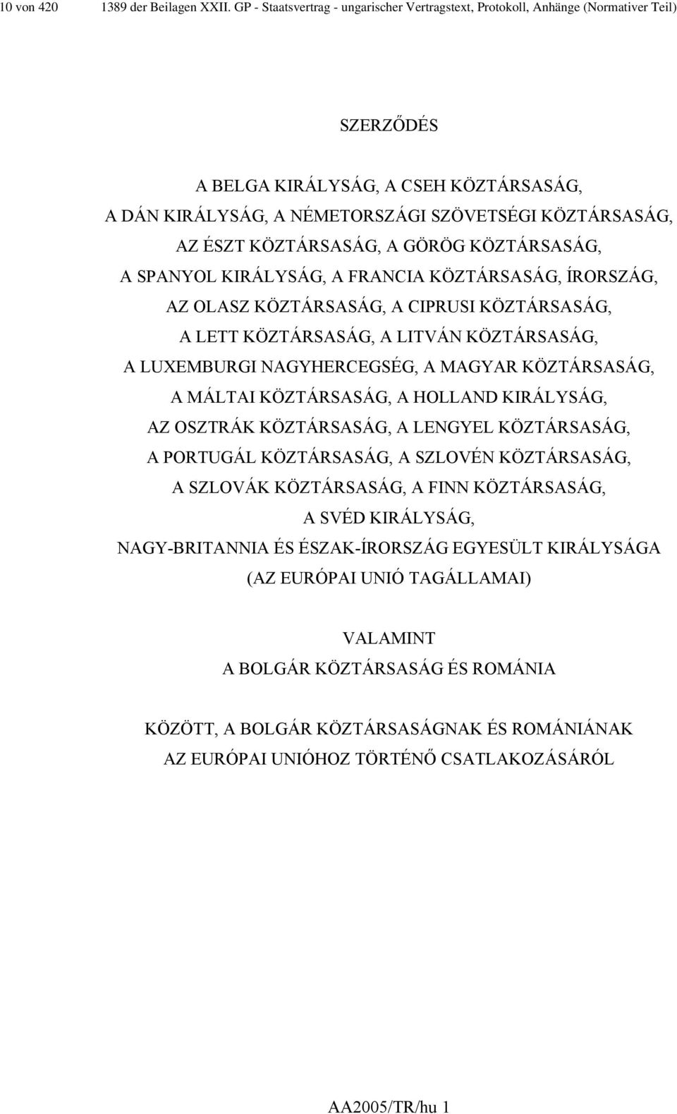 KÖZTÁRSASÁG, A GÖRÖG KÖZTÁRSASÁG, A SPANYOL KIRÁLYSÁG, A FRANCIA KÖZTÁRSASÁG, ÍRORSZÁG, AZ OLASZ KÖZTÁRSASÁG, A CIPRUSI KÖZTÁRSASÁG, A LETT KÖZTÁRSASÁG, A LITVÁN KÖZTÁRSASÁG, A LUXEMBURGI