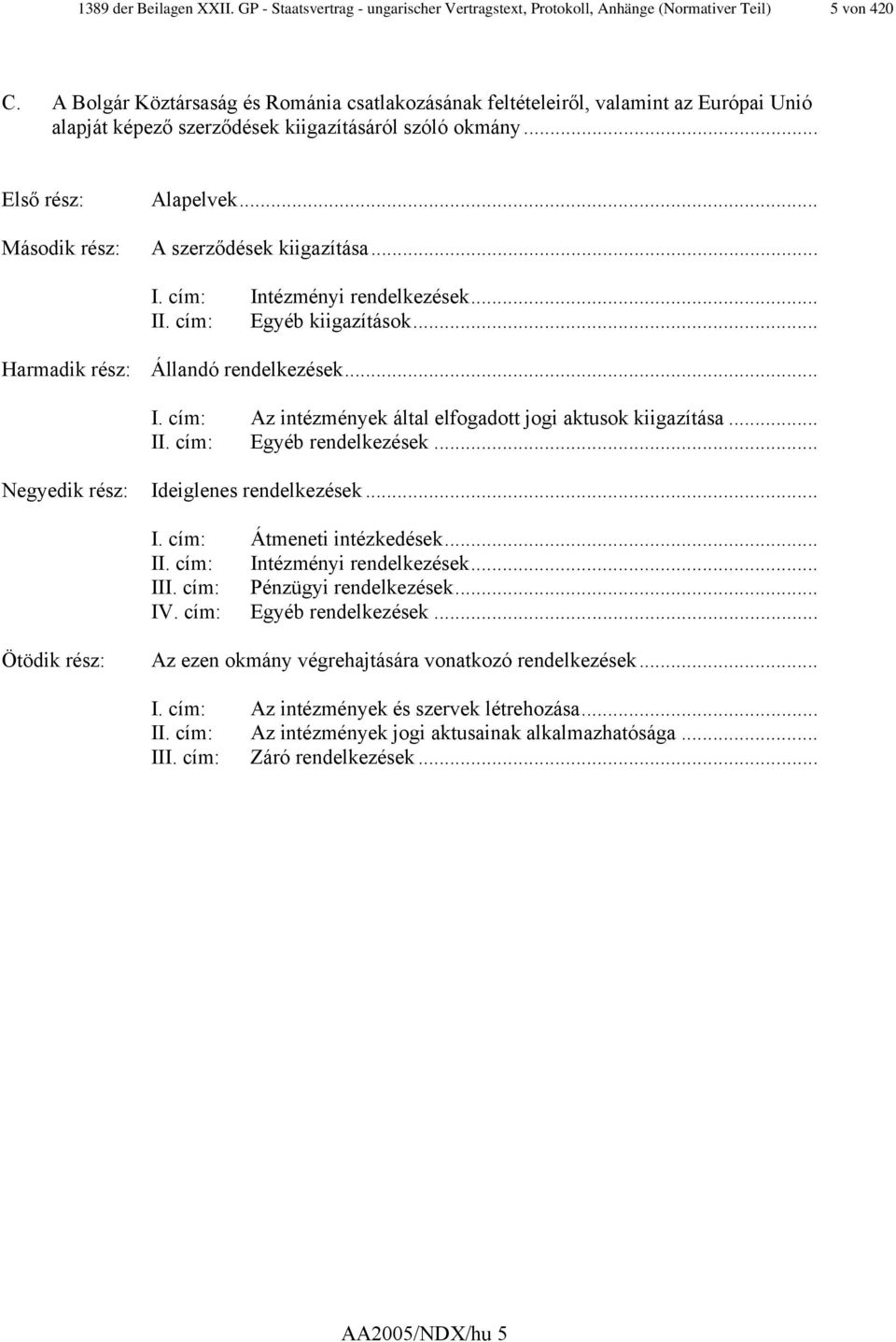 .. A szerződések kiigazítása... I. cím: Intézményi rendelkezések... II. cím: Egyéb kiigazítások... Harmadik rész: Állandó rendelkezések... I. cím: Az intézmények által elfogadott jogi aktusok kiigazítása.