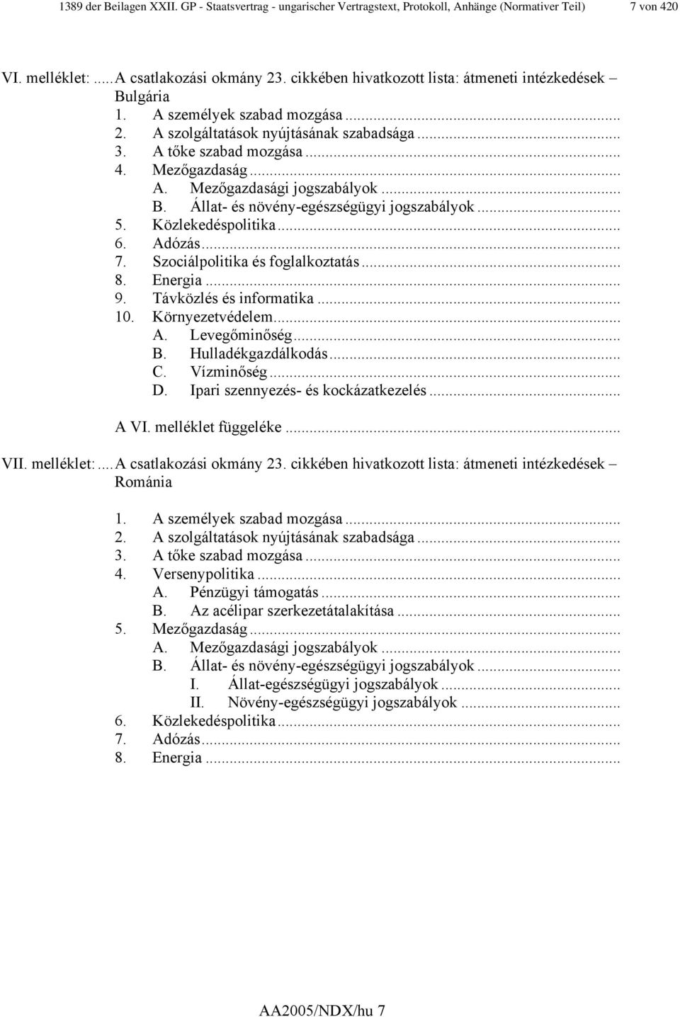 .. B. Állat- és növény-egészségügyi jogszabályok... 5. Közlekedéspolitika... 6. Adózás... 7. Szociálpolitika és foglalkoztatás... 8. Energia... 9. Távközlés és informatika... 10. Környezetvédelem... A. Levegőminőség.