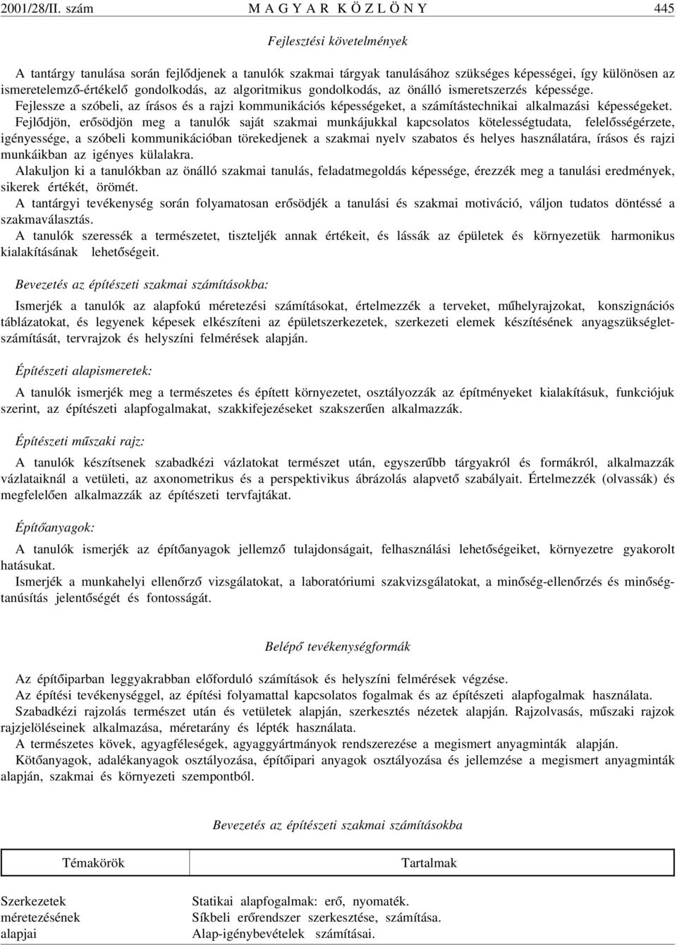 ó gondolkodás, az algoritmikus gondolkodás, az önálló ismeretszerzés képessége. Fejlessze a szóbeli, az írásos és a rajzi kommunikációs képességeket, a számítástechnikai alkalmazási képességeket.