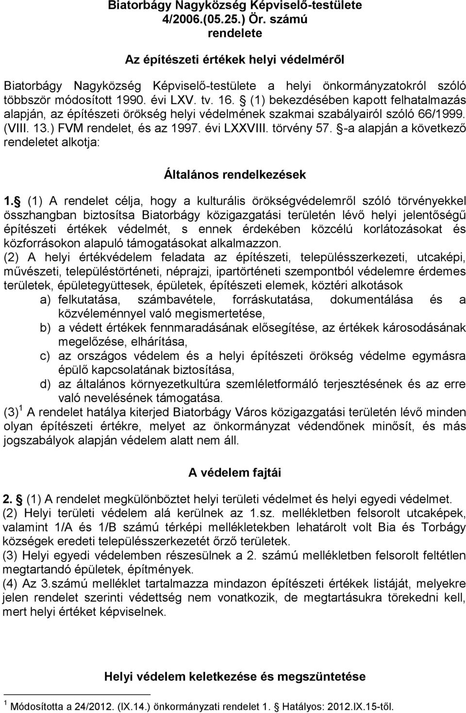 (1) bekezdésében kapott felhatalmazás alapján, az építészeti örökség helyi védelmének szakmai szabályairól szóló 66/1999. (VIII. 13.) FVM rendelet, és az 1997. évi LXXVIII. törvény 57.