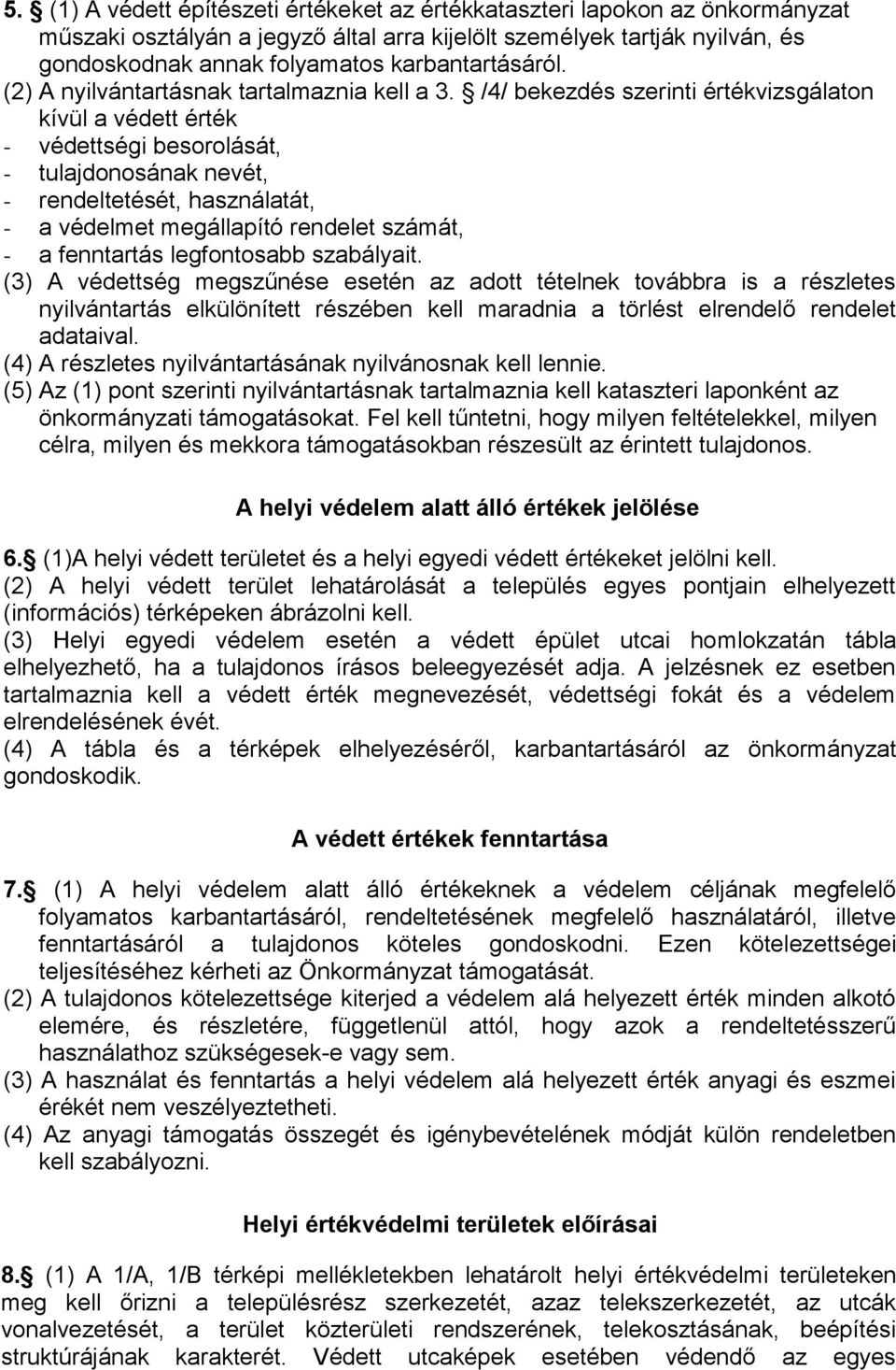 /4/ bekezdés szerinti értékvizsgálaton kívül a védett érték - védettségi besorolását, - tulajdonosának nevét, - rendeltetését, használatát, - a védelmet megállapító rendelet számát, - a fenntartás