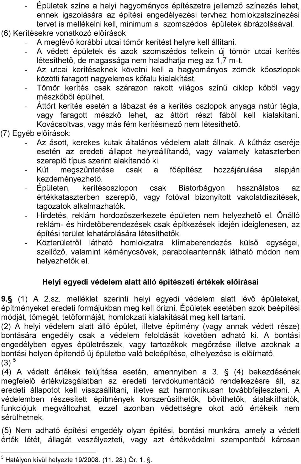 - A védett épületek és azok szomszédos telkein új tömör utcai kerítés létesíthető, de magassága nem haladhatja meg az 1,7 m-t.
