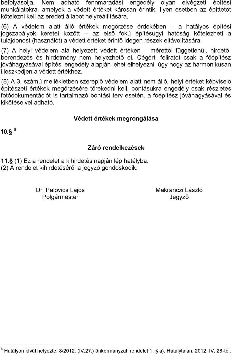 (6) A védelem alatt álló értékek megőrzése érdekében a hatályos építési jogszabályok keretei között az első fokú építésügyi hatóság kötelezheti a tulajdonost (használót) a védett értéket érintő