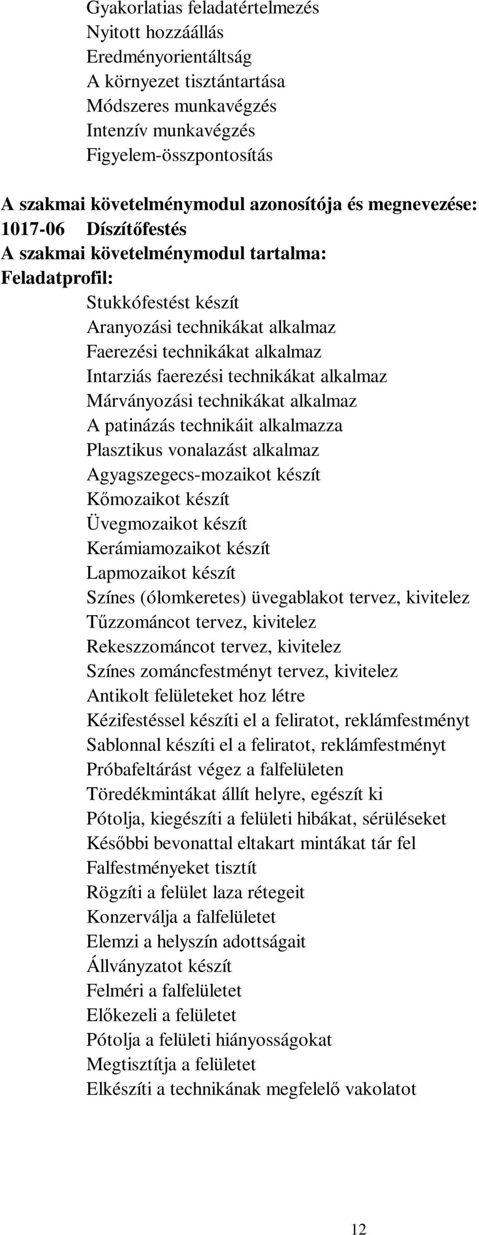 faerezési technikákat alkalmaz Márványozási technikákat alkalmaz A patinázás technikáit alkalmazza Plasztikus vonalazást alkalmaz Agyagszegecs-mozaikot készít Kőmozaikot készít Üvegmozaikot készít