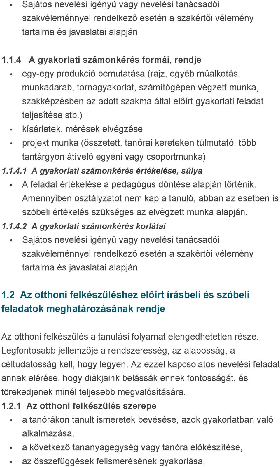 gyakorlati feladat teljesítése stb.) kísérletek, mérések elvégzése projekt munka (összetett, tanórai kereteken túlmutató, több tantárgyon átívelő egyéni vagy csoportmunka) 1.1.4.