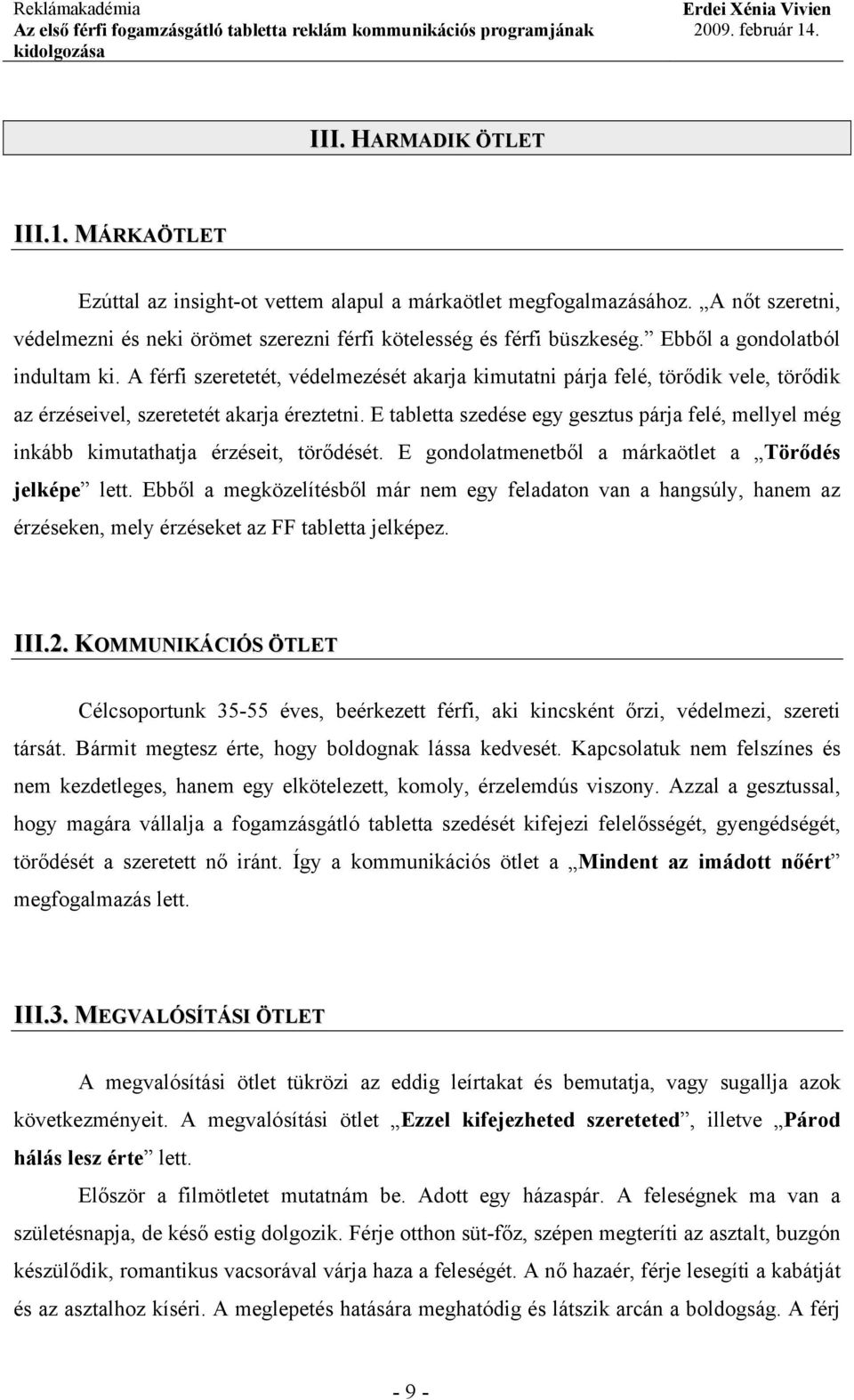 E tabletta szedése egy gesztus párja felé, mellyel még inkább kimutathatja érzéseit, törődését. E gondolatmenetből a márkaötlet a Törődés jelképe lett.