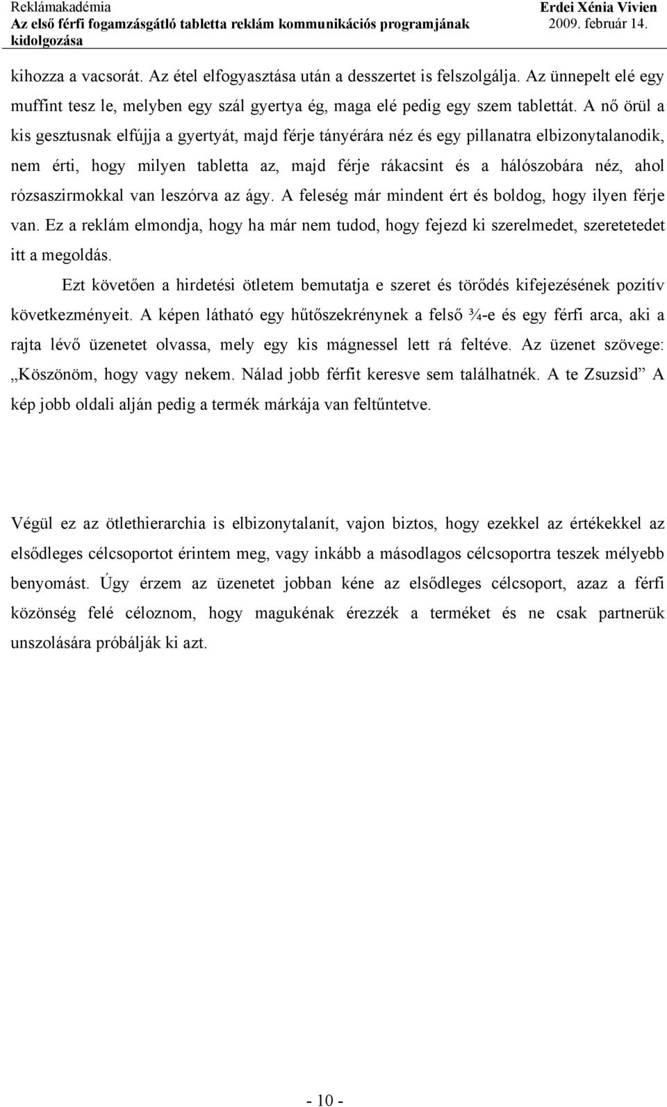 rózsaszirmokkal van leszórva az ágy. A feleség már mindent ért és boldog, hogy ilyen férje van. Ez a reklám elmondja, hogy ha már nem tudod, hogy fejezd ki szerelmedet, szeretetedet itt a megoldás.
