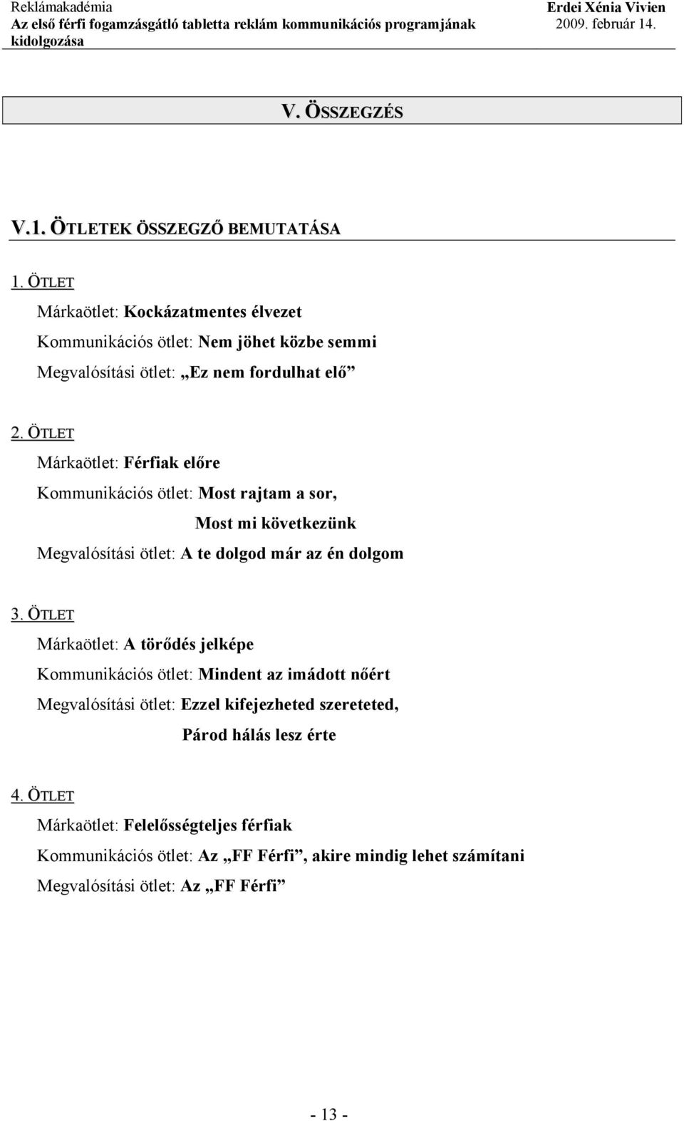 ÖTLET Márkaötlet: Férfiak előre Kommunikációs ötlet: Most rajtam a sor, Most mi következünk Megvalósítási ötlet: A te dolgod már az én dolgom 3.