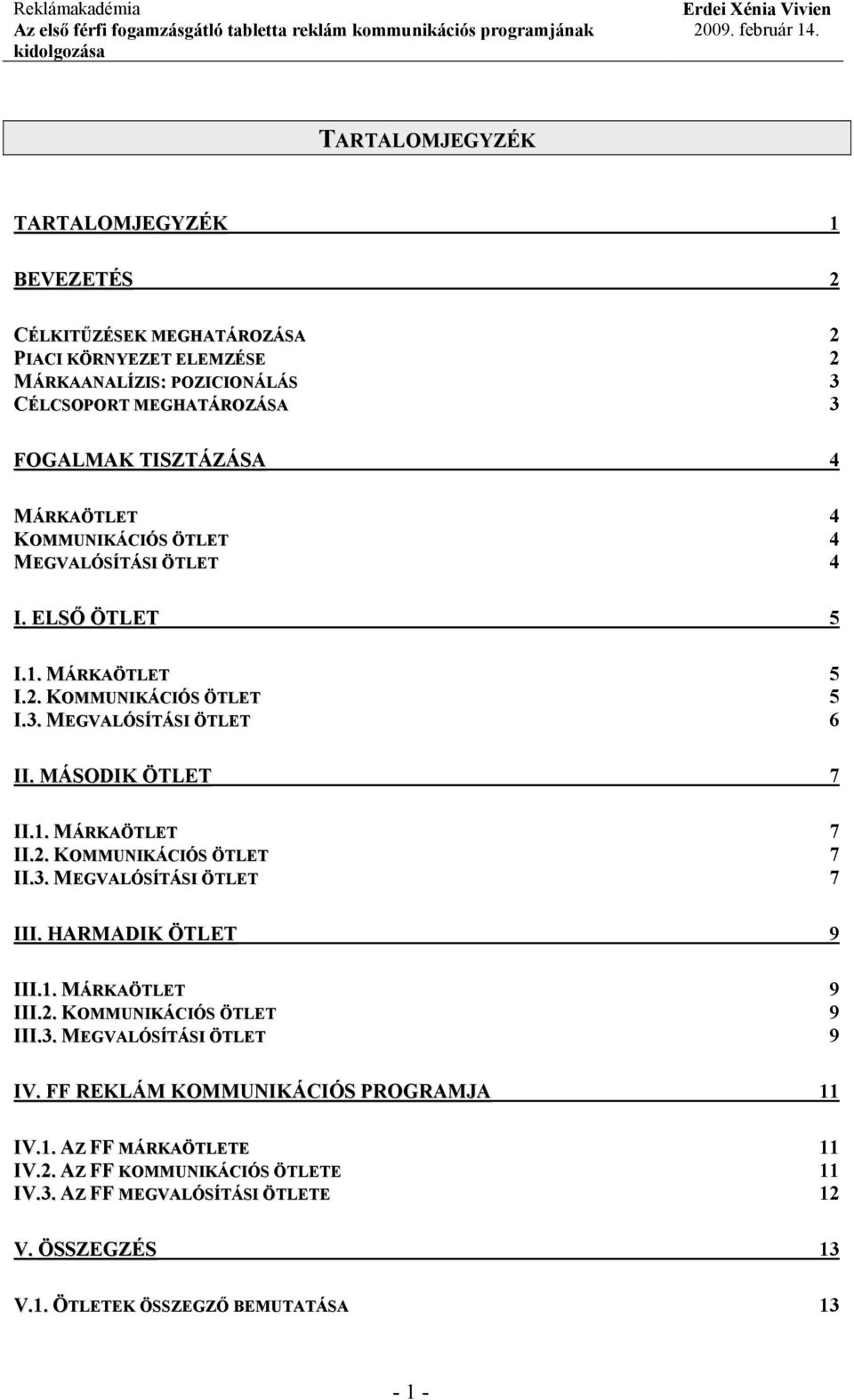 2. KOMMUNIKÁCIÓS ÖTLET 7 II.3. MEGVALÓSÍTÁSI ÖTLET 7 III. HARMADIK ÖTLET 9 III.1. MÁRKAÖTLET 9 III.2. KOMMUNIKÁCIÓS ÖTLET 9 III.3. MEGVALÓSÍTÁSI ÖTLET 9 IV.