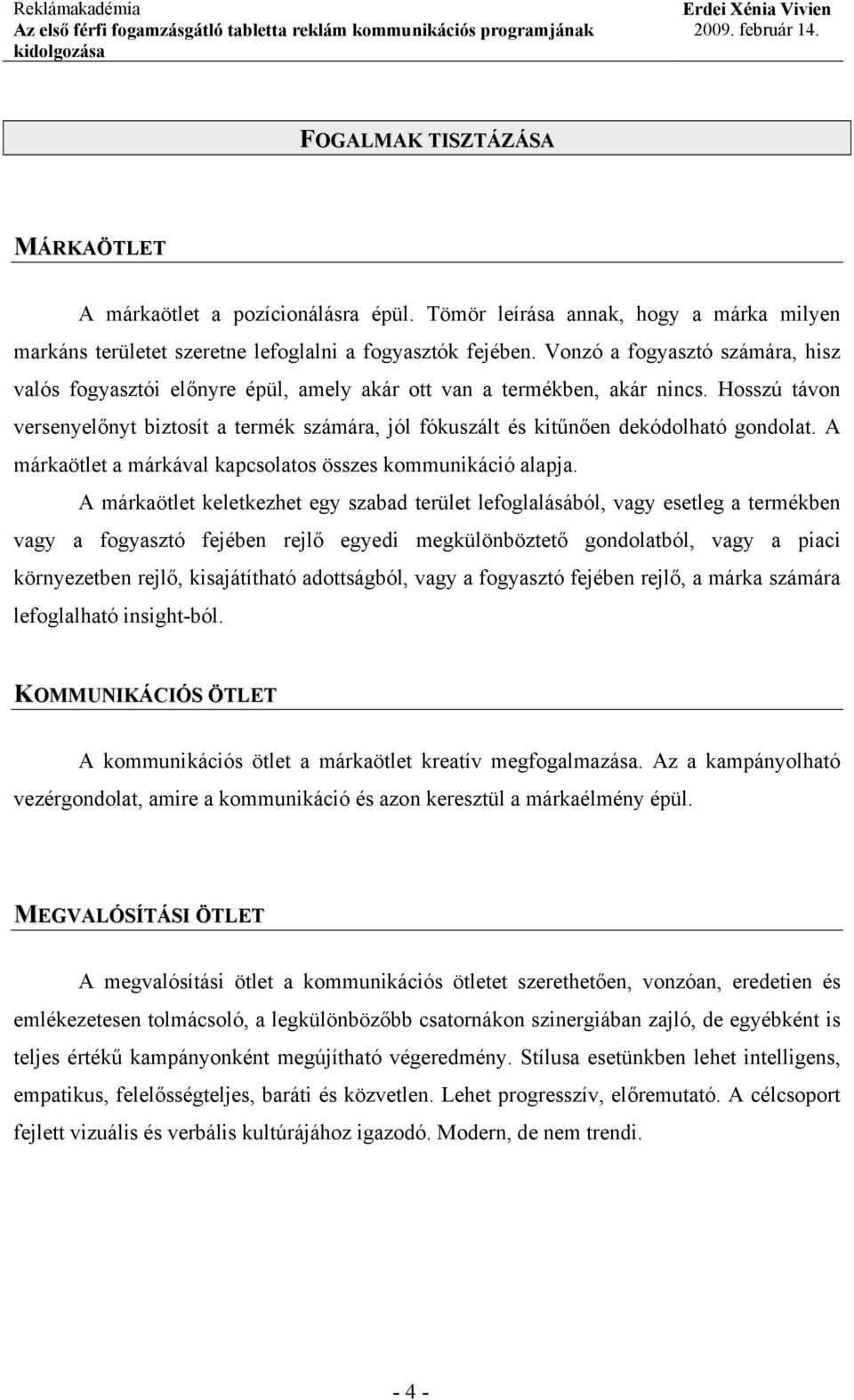 Hosszú távon versenyelőnyt biztosít a termék számára, jól fókuszált és kitűnően dekódolható gondolat. A márkaötlet a márkával kapcsolatos összes kommunikáció alapja.