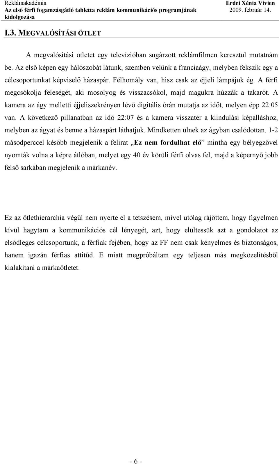 A férfi megcsókolja feleségét, aki mosolyog és visszacsókol, majd magukra húzzák a takarót. A kamera az ágy melletti éjjeliszekrényen lévő digitális órán mutatja az időt, melyen épp 22:05 van.