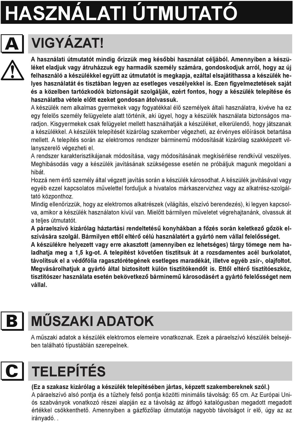 készülék helyes használatát és tisztában legyen az esetleges veszélyekkel is.