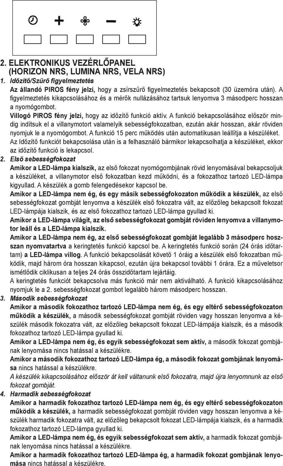 A funkció bekapcsolásához először mindig indítsuk el a villanymotort valamelyik sebességfokozatban, ezután akár hosszan, akár röviden nyomjuk le a nyomógombot.