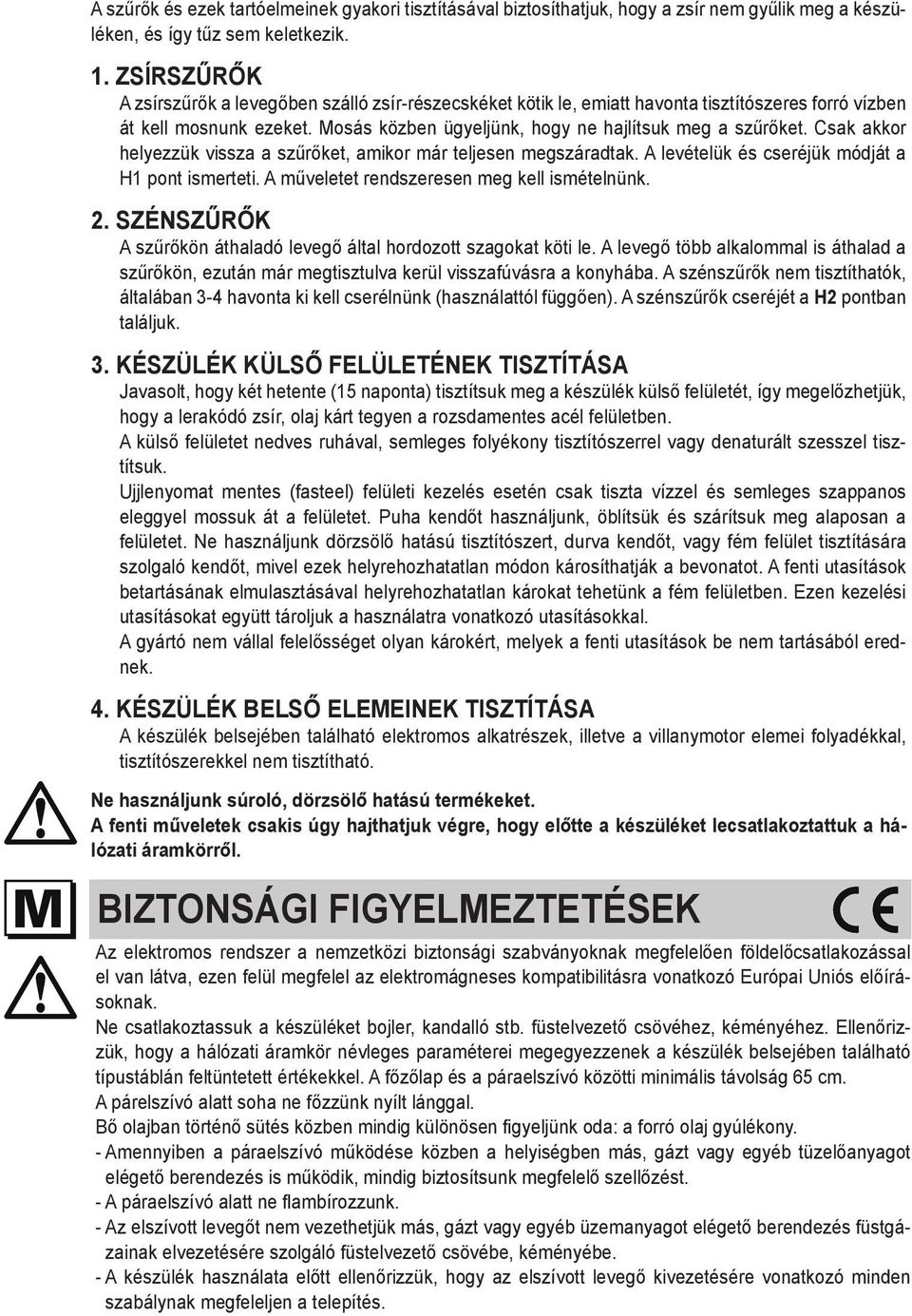 Csak akkor helyezzük vissza a szűrőket, amikor már teljesen megszáradtak. A levételük és cseréjük módját a H1 pont ismerteti. A műveletet rendszeresen meg kell ismételnünk. 2.