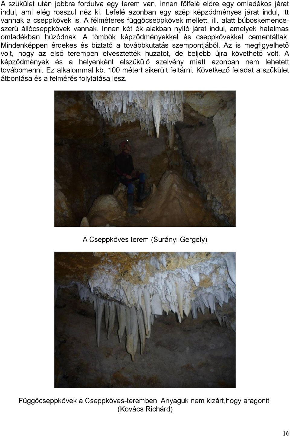 A tömbök képződményekkel és cseppkövekkel cementáltak. Mindenképpen érdekes és biztató a továbbkutatás szempontjából.
