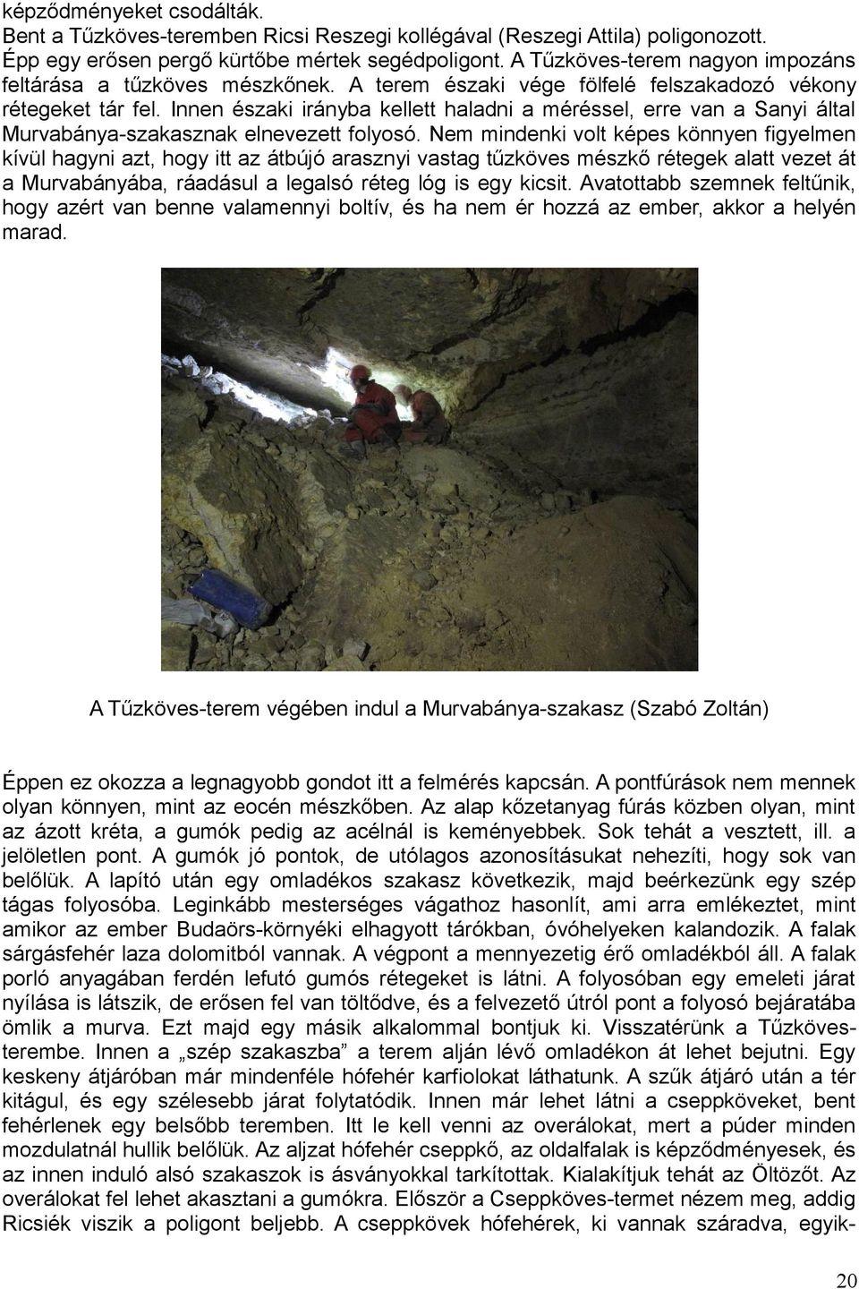 Innen északi irányba kellett haladni a méréssel, erre van a Sanyi által Murvabánya-szakasznak elnevezett folyosó.