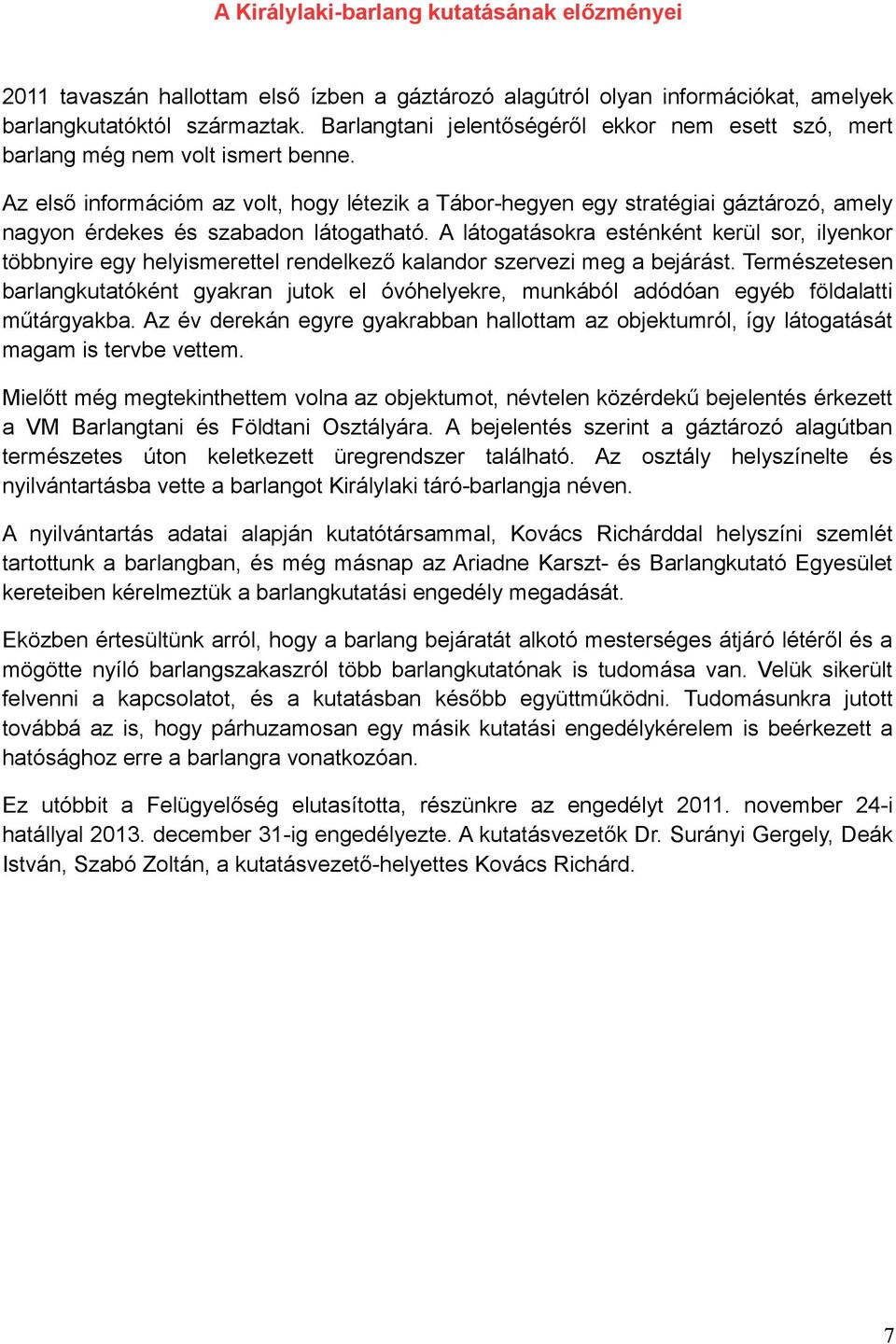 Az első információm az volt, hogy létezik a Tábor-hegyen egy stratégiai gáztározó, amely nagyon érdekes és szabadon látogatható.