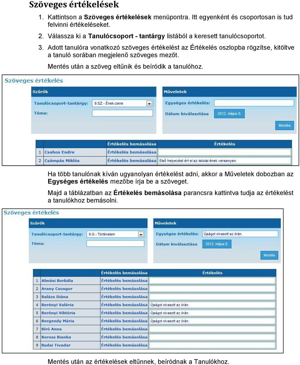 Adott tanulóra vonatkozó szöveges értékelést az Értékelés oszlopba rögzítse, kitöltve a tanuló sorában megjelenő szöveges mezőt.