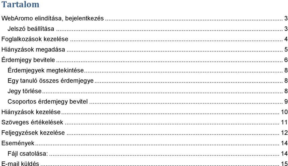 .. 8 Egy tanuló összes érdemjegye... 8 Jegy törlése... 8 Csoportos érdemjegy bevitel.