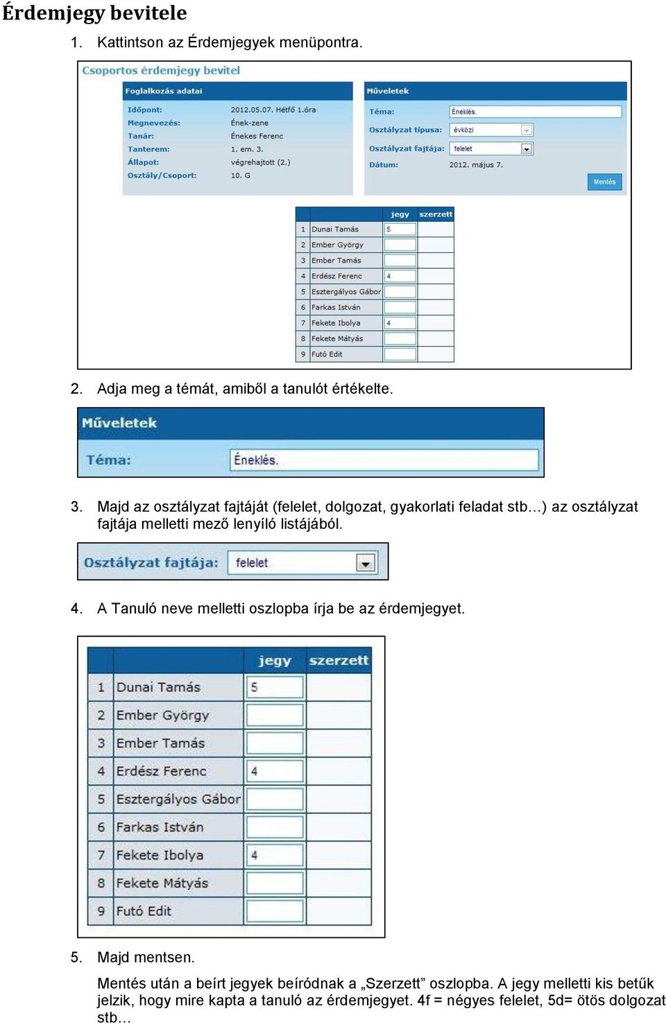 listájából. 4. A Tanuló neve melletti oszlopba írja be az érdemjegyet. 5. Majd mentsen.