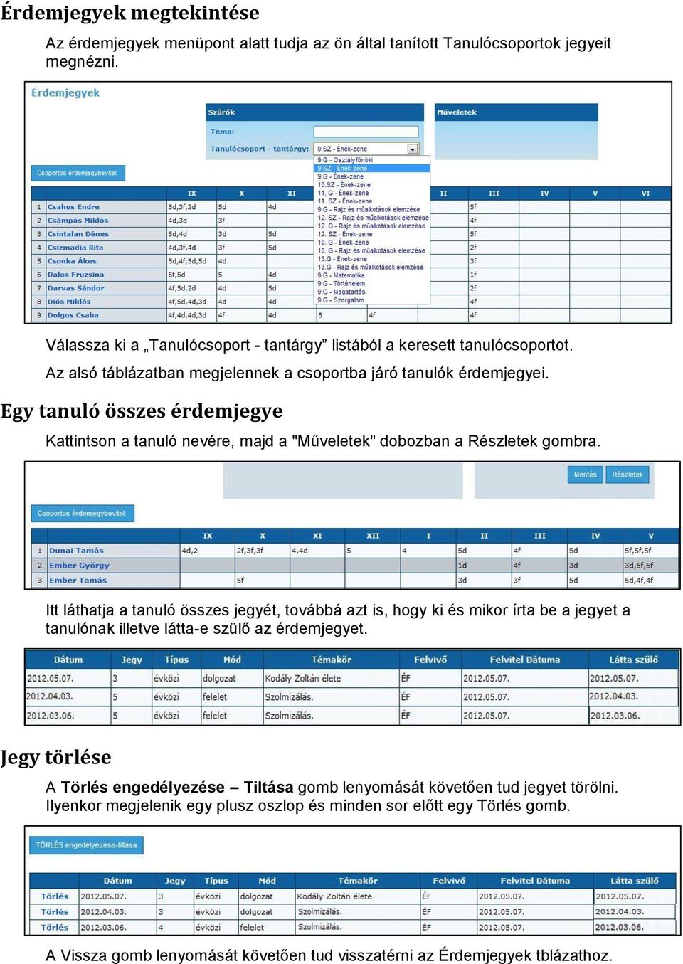 Egy tanuló összes érdemjegye Kattintson a tanuló nevére, majd a "Műveletek" dobozban a Részletek gombra.