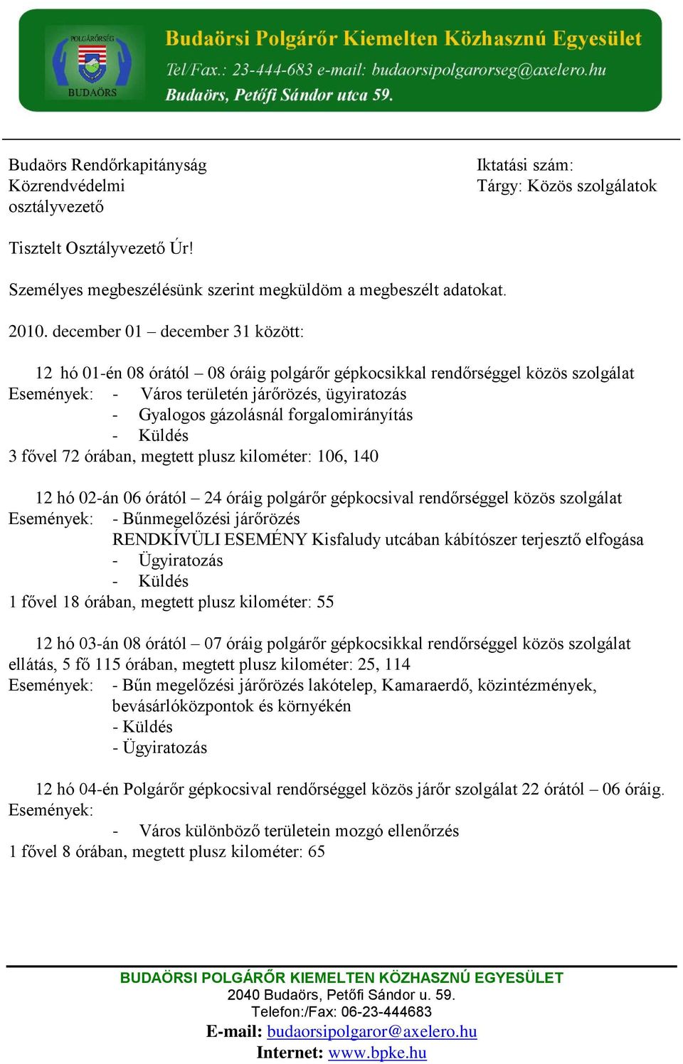 fővel 72 órában, megtett plusz kilométer: 106, 140 12 hó 02-án 06 órától 24 óráig polgárőr gépkocsival rendőrséggel közös szolgálat - Bűnmegelőzési járőrözés RENDKÍVÜLI ESEMÉNY Kisfaludy utcában