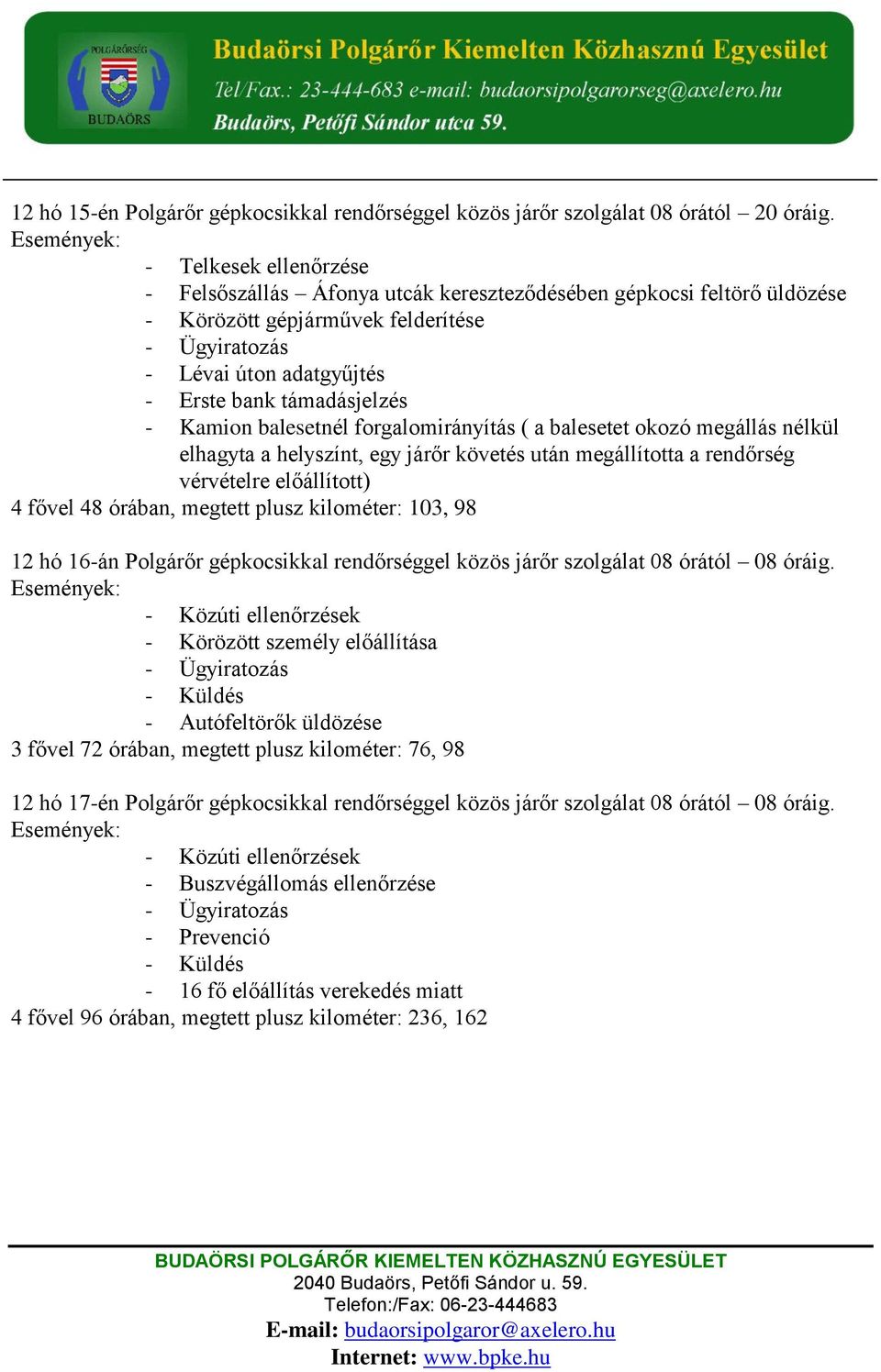 balesetnél forgalomirányítás ( a balesetet okozó megállás nélkül elhagyta a helyszínt, egy járőr követés után megállította a rendőrség vérvételre előállított) 4 fővel 48 órában, megtett plusz