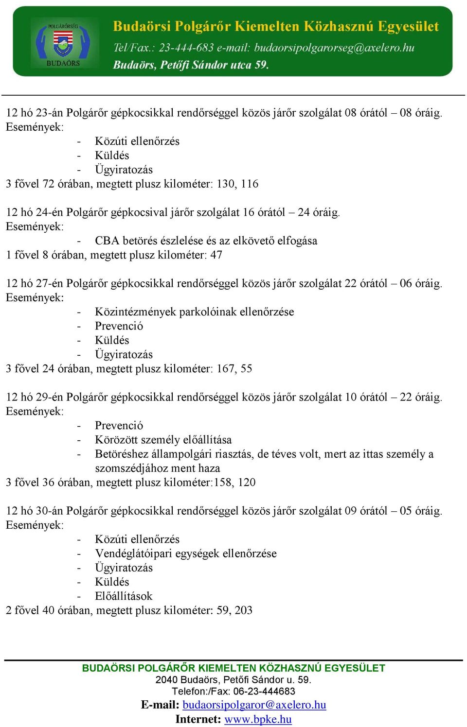 - CBA betörés észlelése és az elkövető elfogása 1 fővel 8 órában, megtett plusz kilométer: 47 12 hó 27-én Polgárőr gépkocsikkal rendőrséggel közös járőr szolgálat 22 órától 06 óráig.