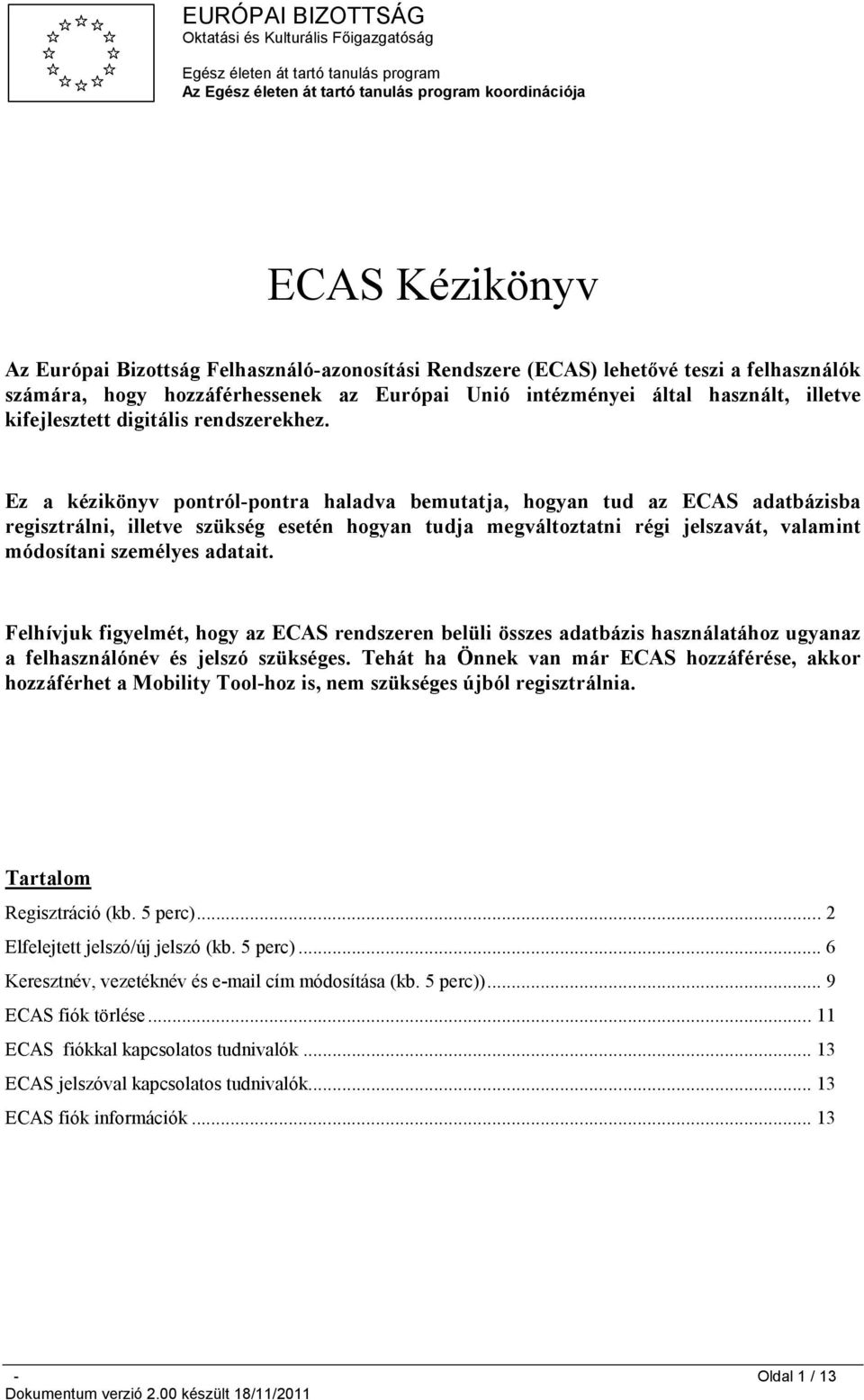 Ez a kézikönyv pontról-pontra haladva bemutatja, hogyan tud az ECAS adatbázisba regisztrálni, illetve szükség esetén hogyan tudja megváltoztatni régi jelszavát, valamint módosítani személyes adatait.