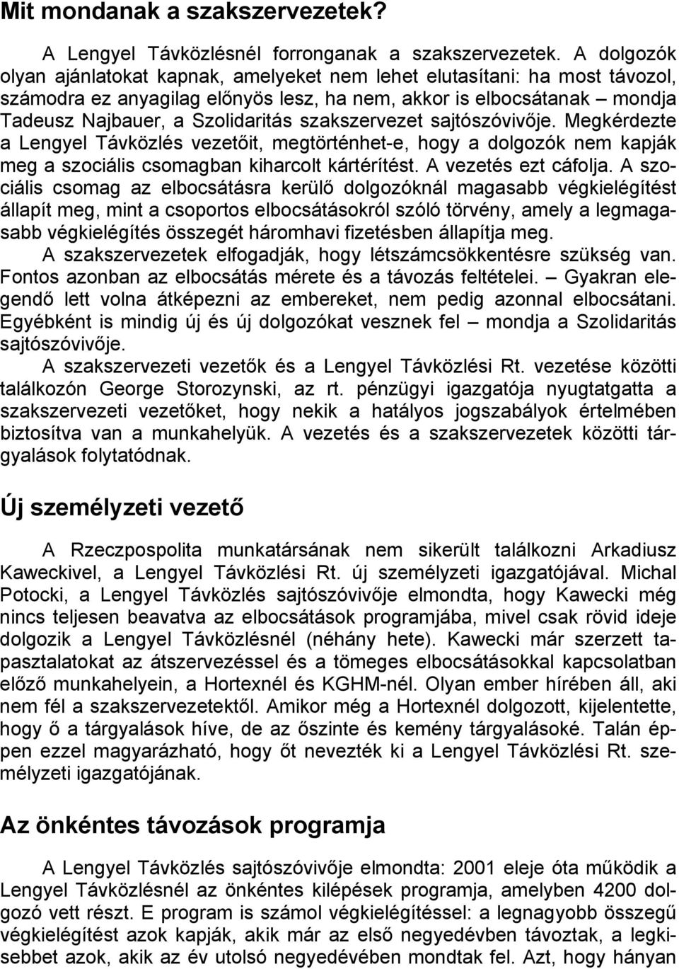szakszervezet sajtószóvivője. Megkérdezte a Lengyel Távközlés vezetőit, megtörténhet-e, hogy a dolgozók nem kapják meg a szociális csomagban kiharcolt kártérítést. A vezetés ezt cáfolja.