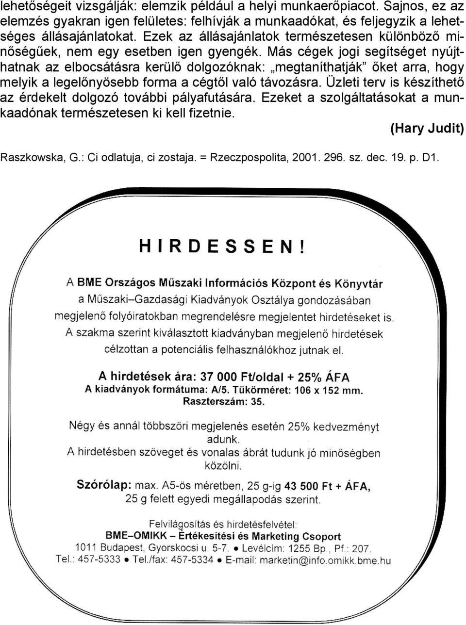 Ezek az állásajánlatok természetesen különböző minőségűek, nem egy esetben igen gyengék.