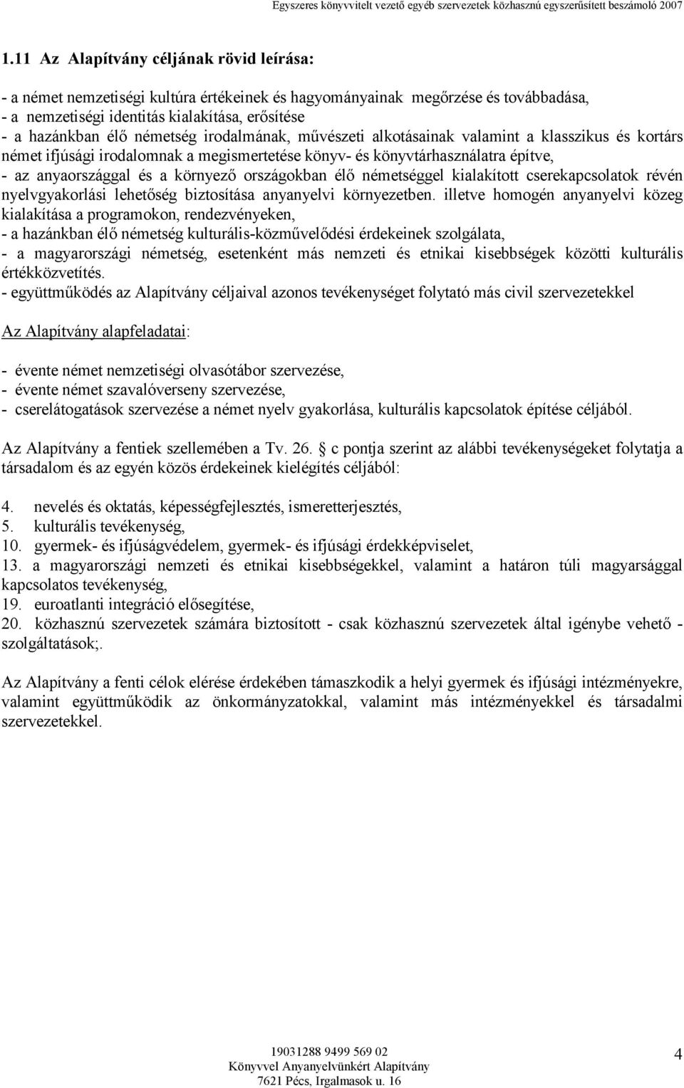 országokban élı németséggel kialakított cserekapcsolatok révén nyelvgyakorlási lehetıség biztosítása anyanyelvi környezetben.