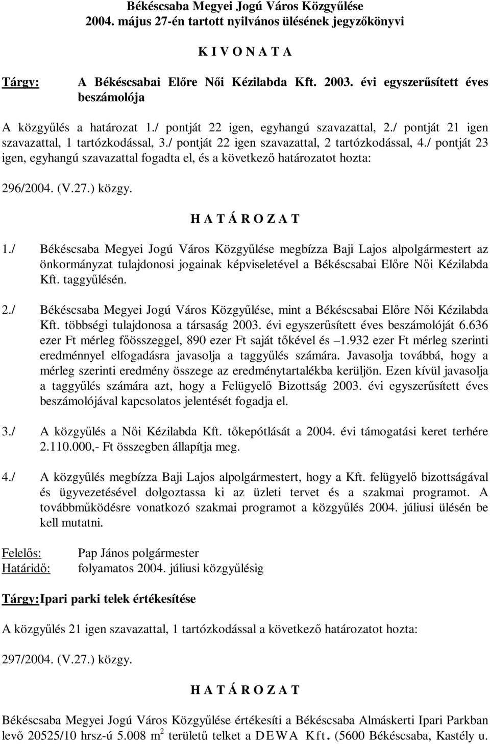 / pontját 22 igen szavazattal, 2 tartózkodással, 4./ pontját 23 igen, egyhangú szavazattal fogadta el, és a következő határozatot hozta: 296/2004. (V.27.) közgy. 1.