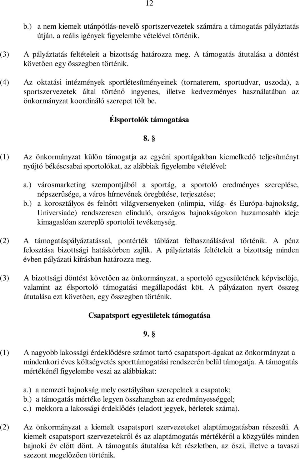 (4) Az oktatási intézmények sportlétesítményeinek (tornaterem, sportudvar, uszoda), a sportszervezetek által történő ingyenes, illetve kedvezményes használatában az önkormányzat koordináló szerepet
